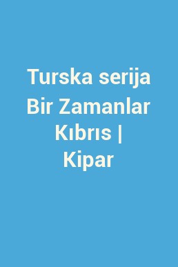 Turska serija Bir Zamanlar Kıbrıs | Kipar