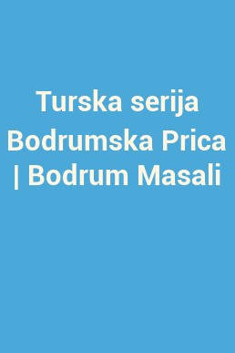 Turska serija Bodrumska Prica | Bodrum Masali