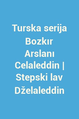 Turska serija Bozkır Arslanı Celaleddin | Stepski lav Dželaleddin