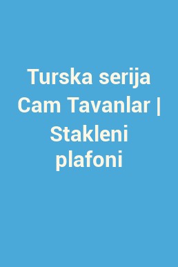 Turska serija Cam Tavanlar | Stakleni plafoni