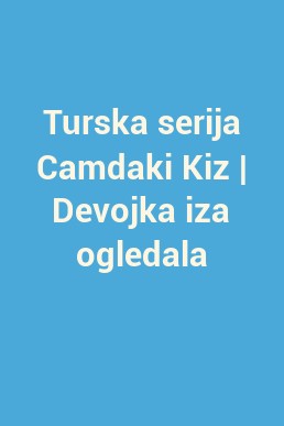 Turska serija Camdaki Kiz | Devojka iza ogledala