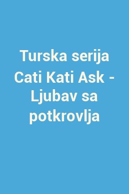 Turska serija Cati Kati Ask - Ljubav sa potkrovlja