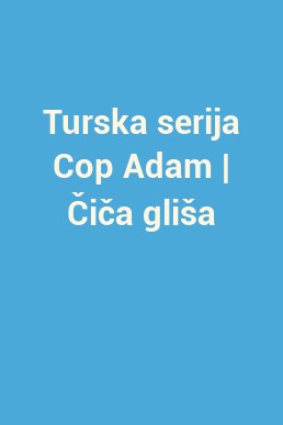Turska serija Cop Adam | Čiča gliša