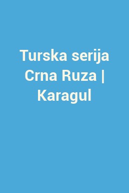 Turska serija Crna Ruza | Karagul