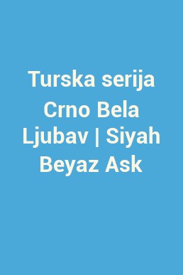 Turska serija Crno Bela Ljubav | Siyah Beyaz Ask