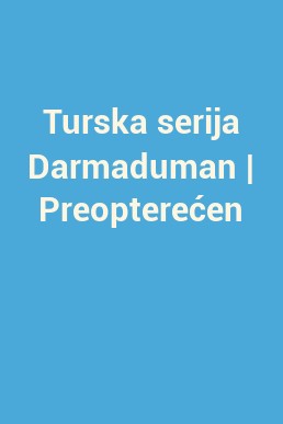 Turska serija Darmaduman | Preopterećen