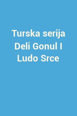 Turska serija Deli Gonul I Ludo Srce