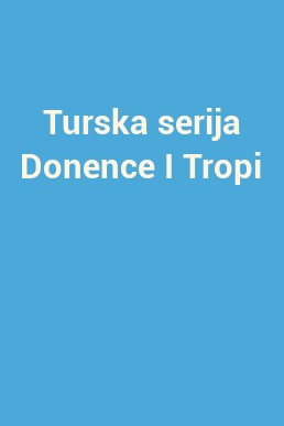Turska serija Donence I Tropi