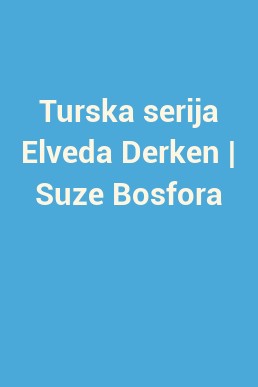 Turska serija Elveda Derken | Suze Bosfora