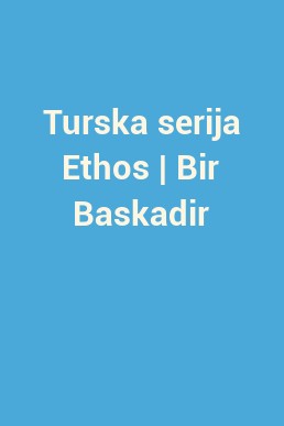 Turska serija Ethos | Bir Baskadir