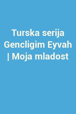 Turska serija Gencligim Eyvah | Moja mladost