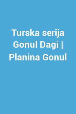 Turska serija Gonul Dagi | Planina Gonul