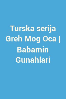 Turska serija Greh Mog Oca | Babamin Gunahlari