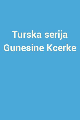Turska serija Gunesine Kcerke