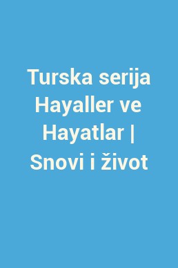 Turska serija Hayaller ve Hayatlar | Snovi i život