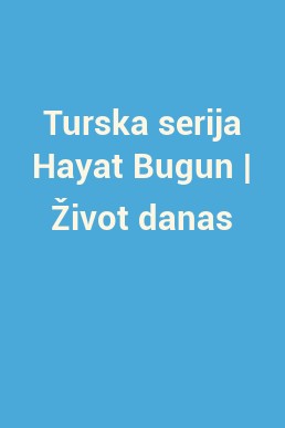 Turska serija Hayat Bugun | Život danas
