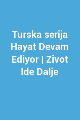 Turska serija Hayat Devam Ediyor | Zivot Ide Dalje