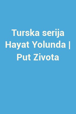 Turska serija Hayat Yolunda | Put Zivota