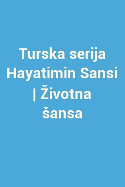 Turska serija Hayatimin Sansi | Životna šansa