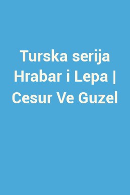 Turska serija Hrabar i Lepa | Cesur Ve Guzel