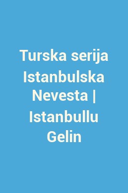 Turska serija Istanbulska Nevesta | Istanbullu Gelin