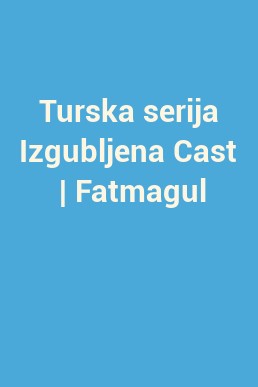 Turska serija Izgubljena Cast  | Fatmagul