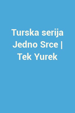 Turska serija Jedno Srce | Tek Yurek