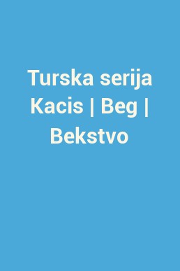 Turska serija Kacis | Beg | Bekstvo