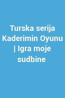 Turska serija Kaderimin Oyunu | Igra moje sudbine 