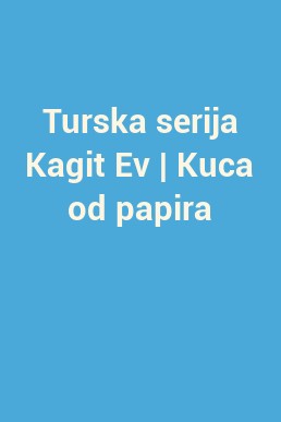 Turska serija Kagit Ev | Kuca od papira