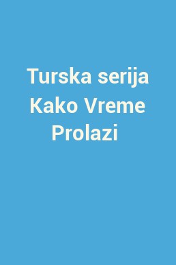 Turska serija Kako Vreme Prolazi 