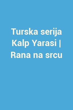 Turska serija Kalp Yarasi | Rana na srcu