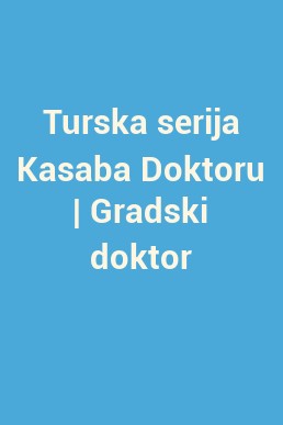 Turska serija Kasaba Doktoru | Gradski doktor