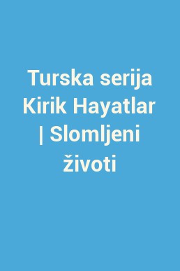 Turska serija Kirik Hayatlar | Slomljeni životi