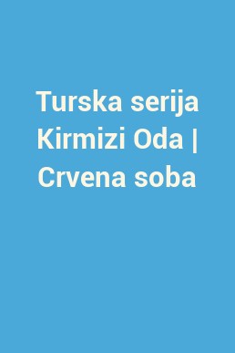 Turska serija Kirmizi Oda | Crvena soba