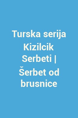 Turska serija Kizilcik Serbeti | Šerbet od brusnice