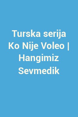 Turska serija Ko Nije Voleo | Hangimiz Sevmedik