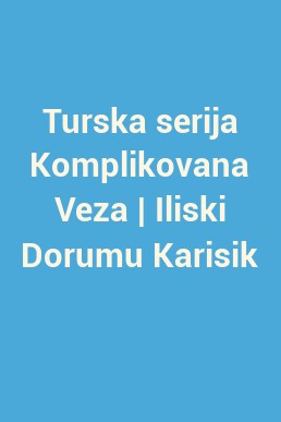Turska serija Komplikovana Veza | Iliski Dorumu Karisik