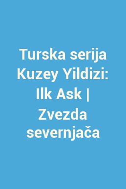 Turska serija Kuzey Yildizi: Ilk Ask | Zvezda severnjača