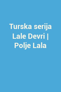 Turska serija Lale Devri | Polje Lala
