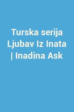 Turska serija Ljubav Iz Inata | Inadina Ask