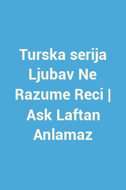 Turska serija Ljubav Ne Razume Reci | Ask Laftan Anlamaz