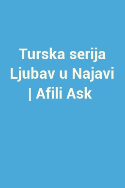 Turska serija Ljubav u Najavi | Afili Ask 