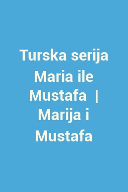 Turska serija Maria ile Mustafa  | Marija i Mustafa