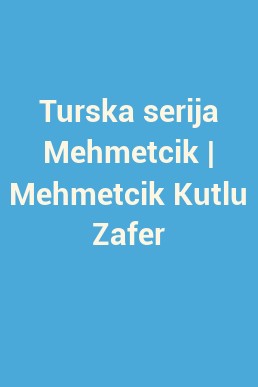 Turska serija Mehmetcik | Mehmetcik Kutlu Zafer