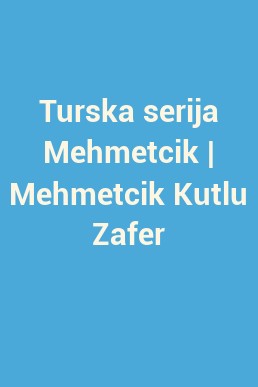 Turska serija Mehmetcik | Mehmetcik Kutlu Zafer