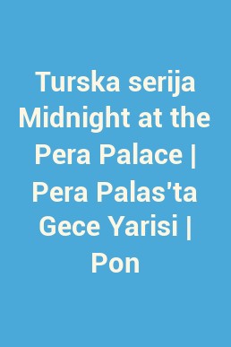Turska serija Midnight at the Pera Palace | Pera Palas’ta Gece Yarisi | Ponoć u Pera Palas