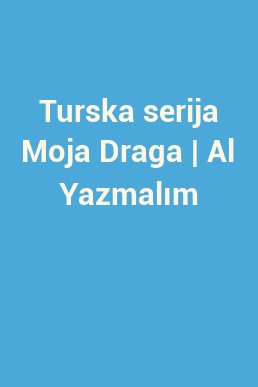 Turska serija Moja Draga | Al Yazmalım