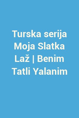 Turska serija Moja Slatka Laž | Benim Tatli Yalanim