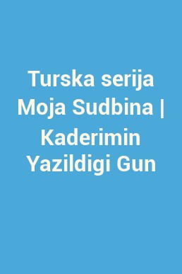 Turska serija Moja Sudbina | Kaderimin Yazildigi Gun